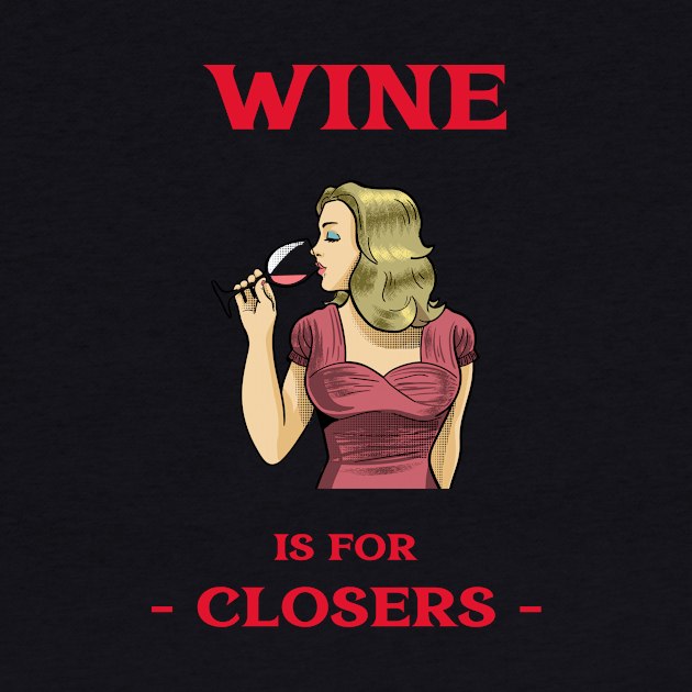 Wine Is For Closers by Fresh Sizzle Designs